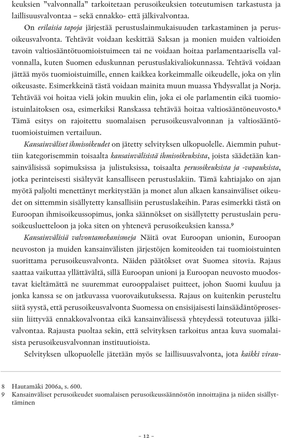 Tehtävät voidaan keskittää Saksan ja monien muiden valtioiden tavoin valtiosääntötuomioistuimeen tai ne voidaan hoitaa parlamentaarisella valvonnalla, kuten Suomen eduskunnan