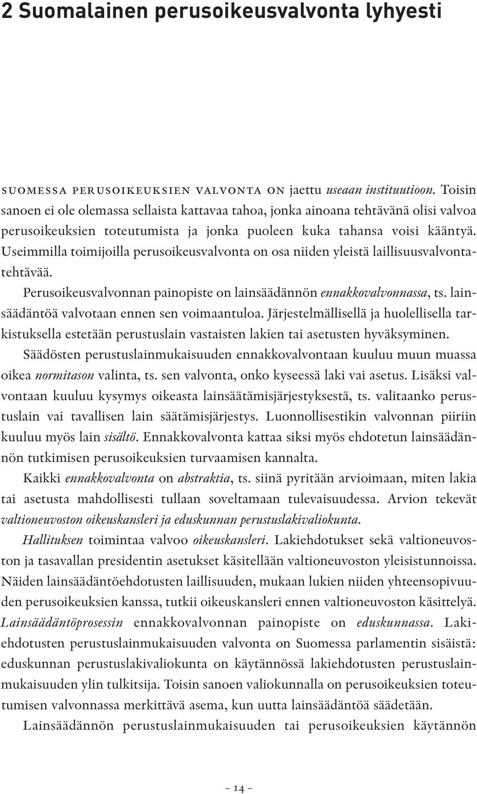 Useimmilla toimijoilla perusoikeusvalvonta on osa niiden yleistä laillisuusvalvontatehtävää. Perusoikeusvalvonnan painopiste on lainsäädännön ennakkovalvonnassa, ts.