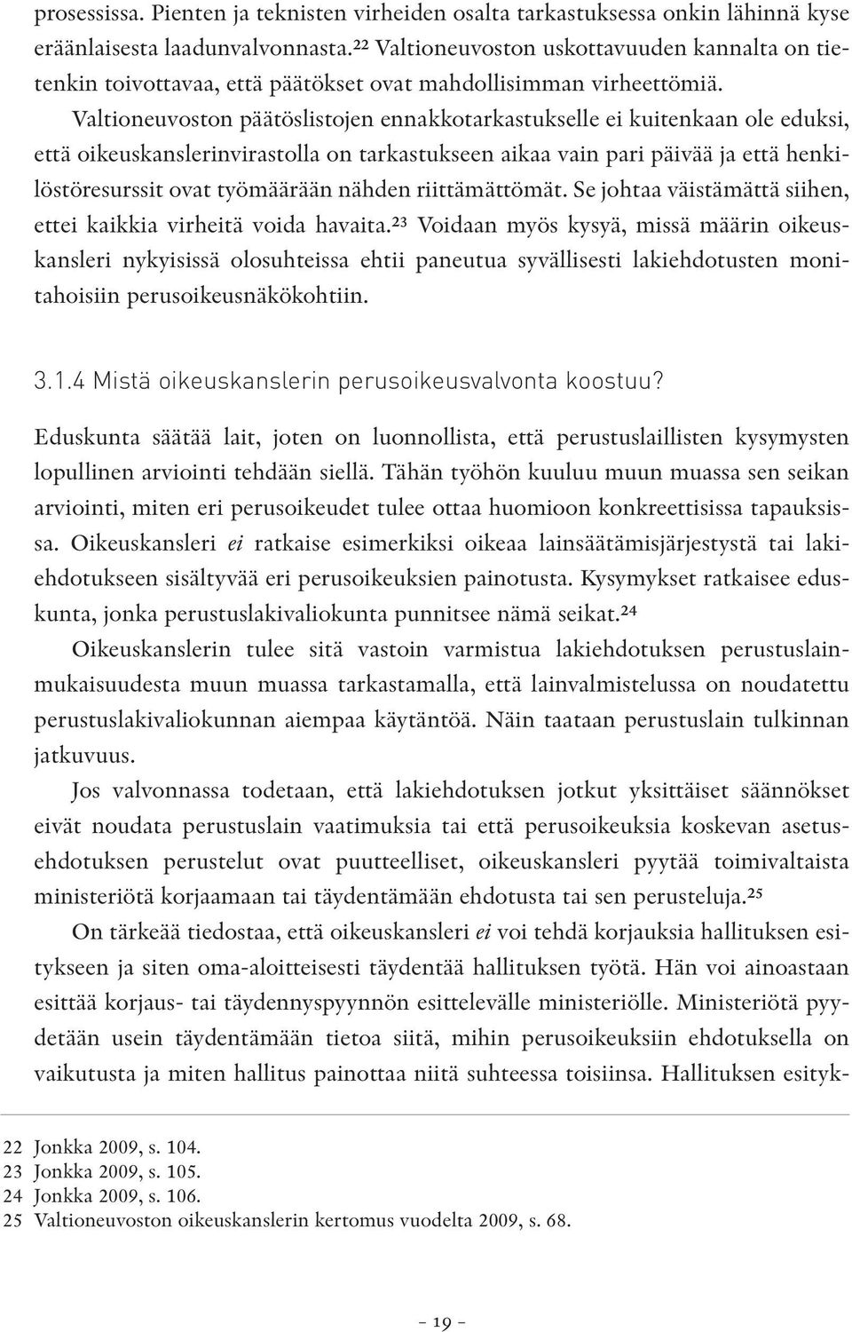 Valtioneuvoston päätöslistojen ennakkotarkastukselle ei kuitenkaan ole eduksi, että oikeuskanslerinvirastolla on tarkastukseen aikaa vain pari päivää ja että henkilöstöresurssit ovat työmäärään