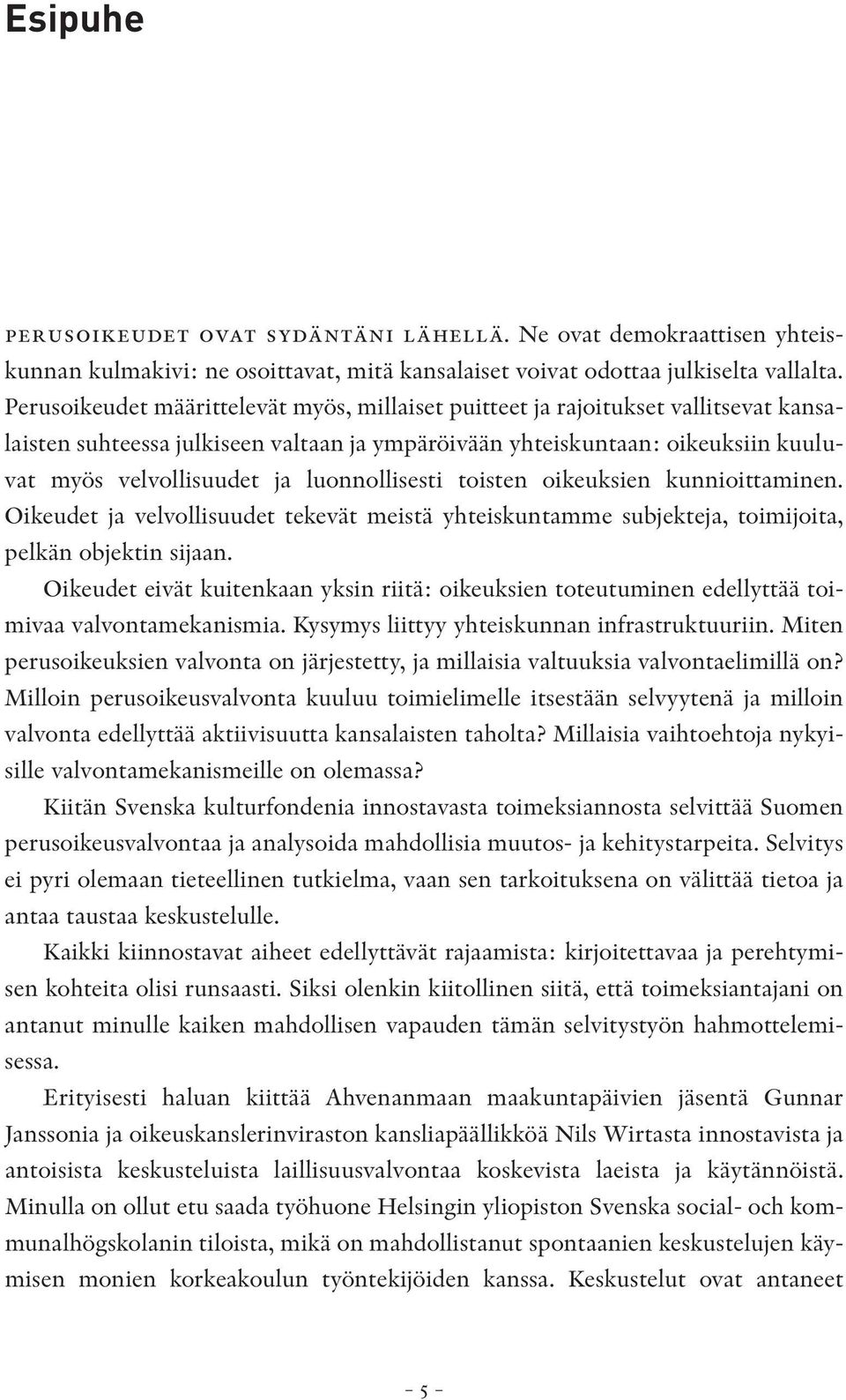 luonnollisesti toisten oikeuksien kunnioittaminen. Oikeudet ja velvollisuudet tekevät meistä yhteiskuntamme subjekteja, toimijoita, pelkän objektin sijaan.