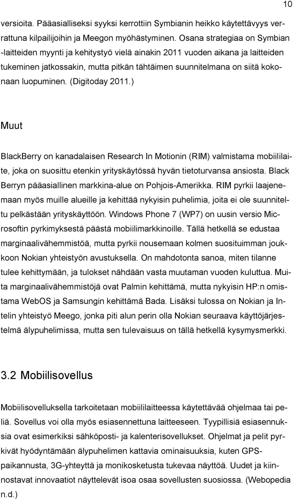 (Digitoday 2011.) Muut BlackBerry on kanadalaisen Research In Motionin (RIM) valmistama mobiililaite, joka on suosittu etenkin yrityskäytössä hyvän tietoturvansa ansiosta.