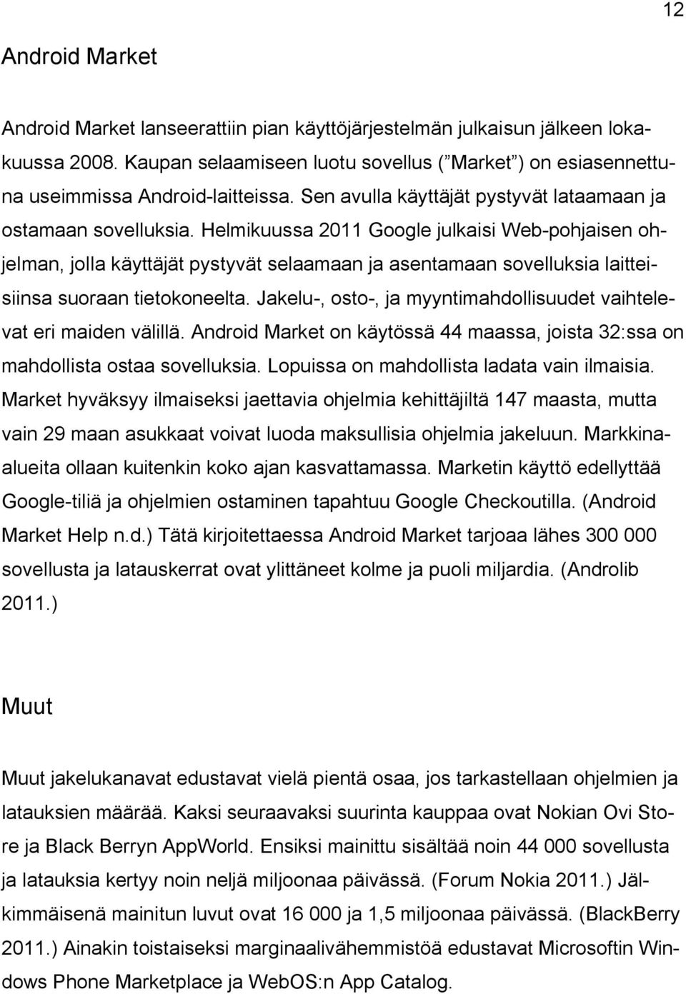 Helmikuussa 2011 Google julkaisi Web-pohjaisen ohjelman, jolla käyttäjät pystyvät selaamaan ja asentamaan sovelluksia laitteisiinsa suoraan tietokoneelta.