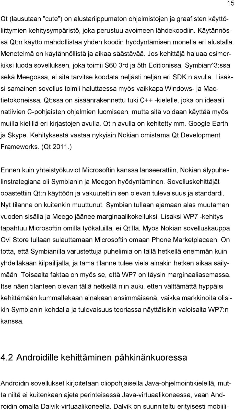 Jos kehittäjä haluaa esimerkiksi luoda sovelluksen, joka toimii S60 3rd ja 5th Editionissa, Symbian^3:ssa sekä Meegossa, ei sitä tarvitse koodata neljästi neljän eri SDK:n avulla.