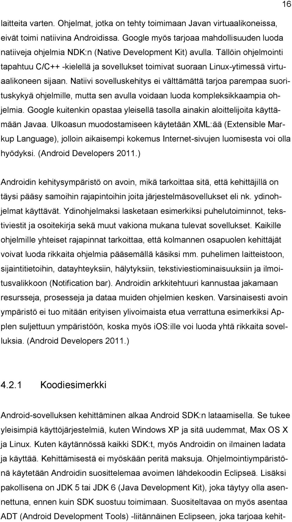 Tällöin ohjelmointi tapahtuu C/C++ -kielellä ja sovellukset toimivat suoraan Linux-ytimessä virtuaalikoneen sijaan.