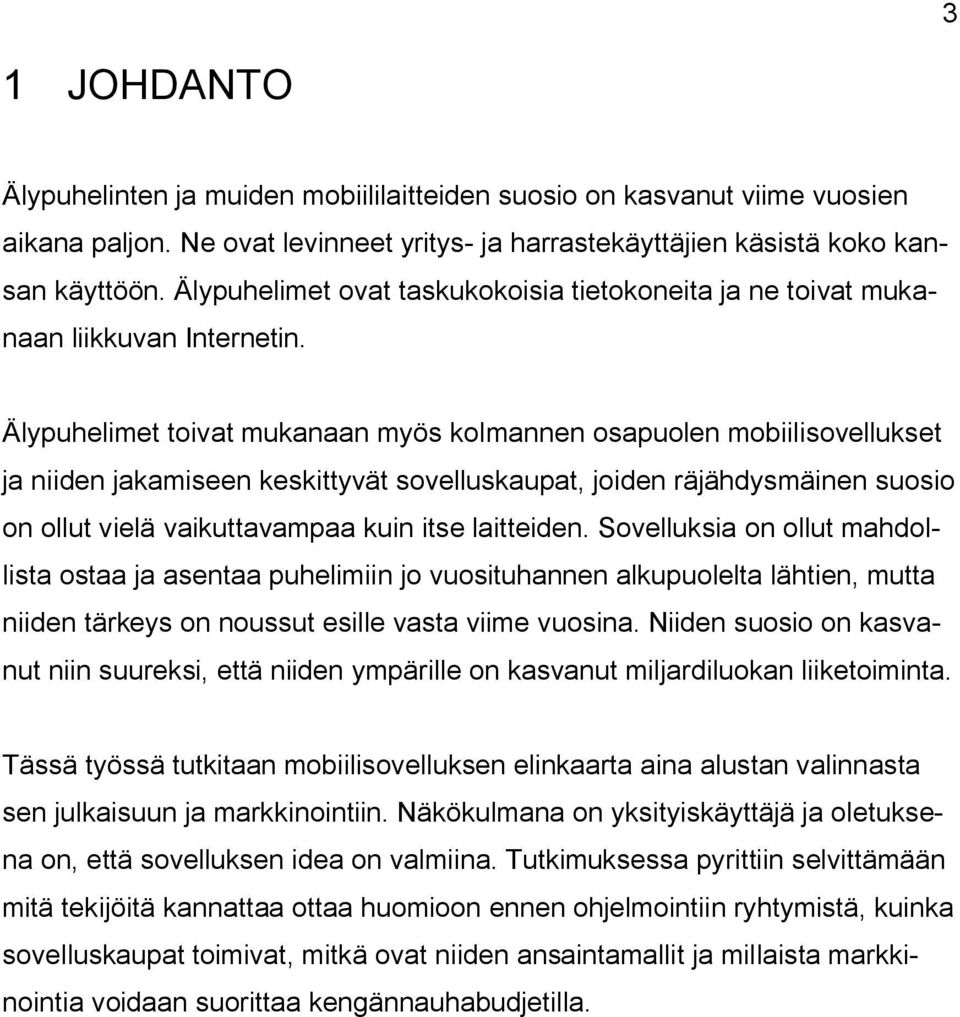 Älypuhelimet toivat mukanaan myös kolmannen osapuolen mobiilisovellukset ja niiden jakamiseen keskittyvät sovelluskaupat, joiden räjähdysmäinen suosio on ollut vielä vaikuttavampaa kuin itse