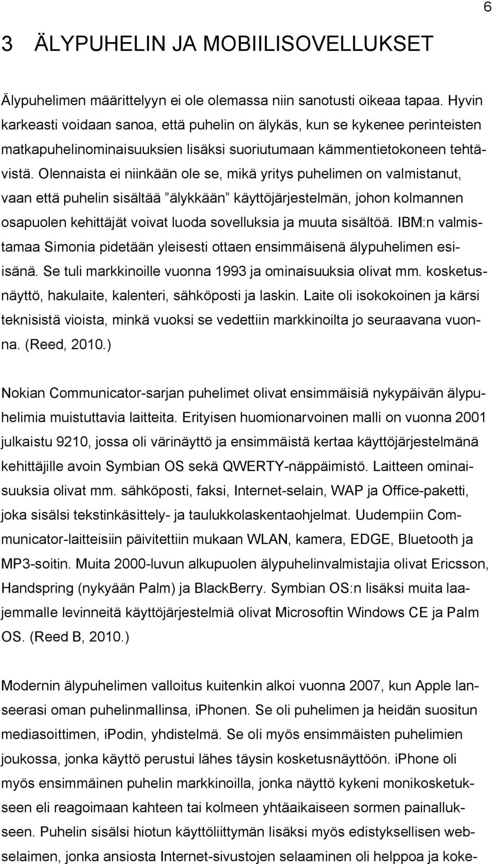 Olennaista ei niinkään ole se, mikä yritys puhelimen on valmistanut, vaan että puhelin sisältää älykkään käyttöjärjestelmän, johon kolmannen osapuolen kehittäjät voivat luoda sovelluksia ja muuta