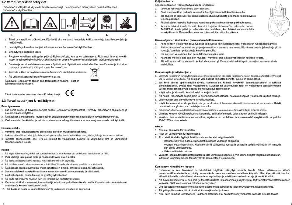 Lue käyttö- ja turvallisuusohjeet kokonaan ennen Robomow :n käyttöönottoa. 3. Sinkoutuvien esineiden vaara. 4. Pysyttele turvallisen etäisyyden päässä Robomow :sta, kun se on toiminnassa.