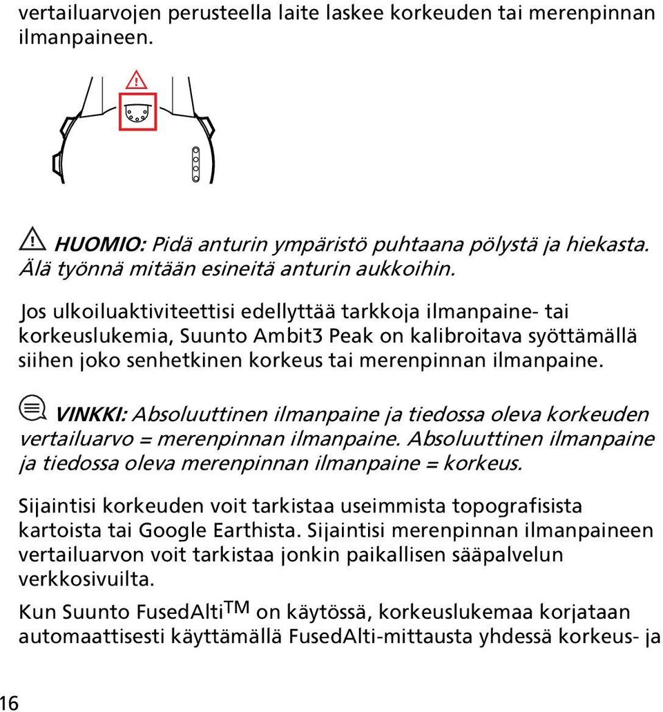 VINKKI: Absoluuttinen ilmanpaine ja tiedossa oleva korkeuden vertailuarvo = merenpinnan ilmanpaine. Absoluuttinen ilmanpaine ja tiedossa oleva merenpinnan ilmanpaine = korkeus.