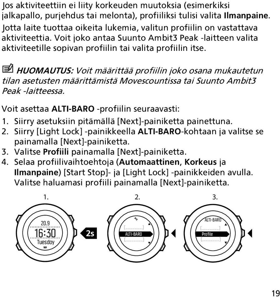 HUOMAUTUS: Voit määrittää profiilin joko osana mukautetun tilan asetusten määrittämistä Movescountissa tai Suunto Ambit3 Peak -laitteessa. Voit asettaa ALTI-BARO -profiilin seuraavasti: 1.