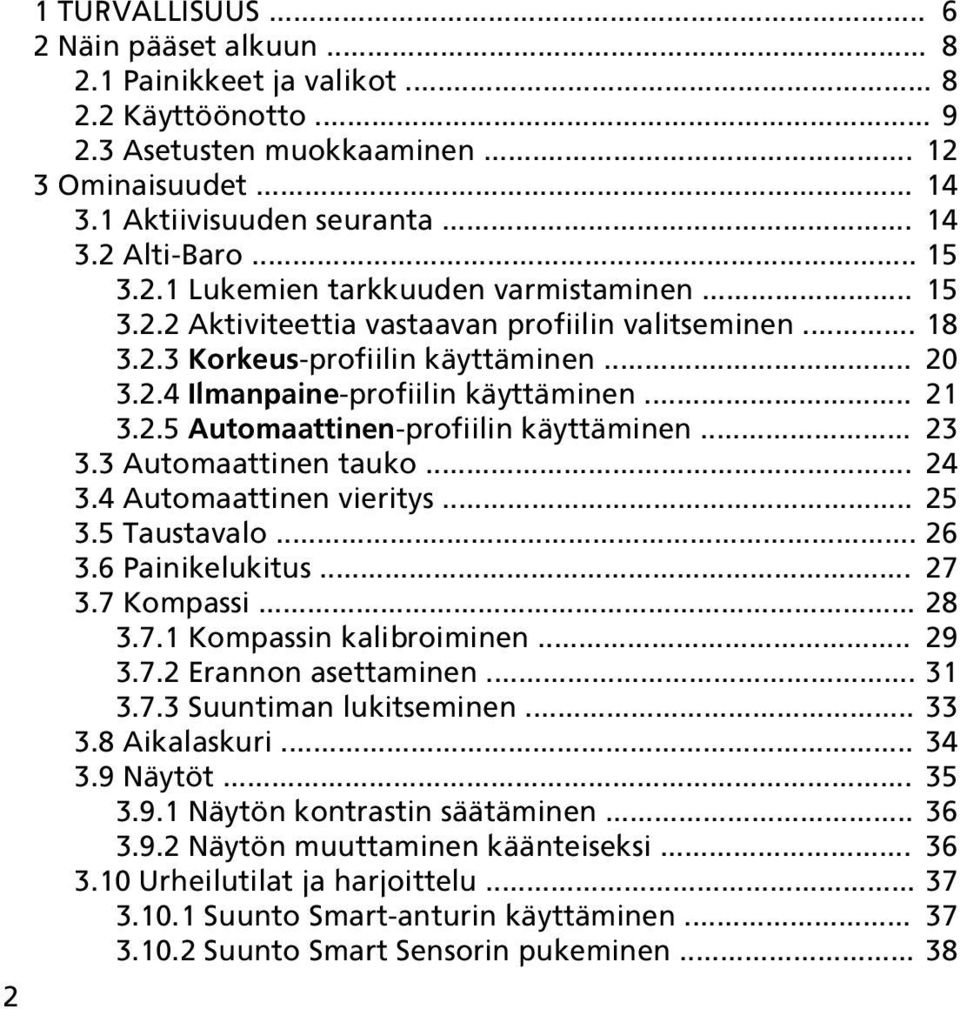 2.5 Automaattinen-profiilin käyttäminen... 23 3.3 Automaattinen tauko... 24 3.4 Automaattinen vieritys... 25 3.5 Taustavalo... 26 3.6 Painikelukitus... 27 3.7 Kompassi... 28 3.7.1 Kompassin kalibroiminen.