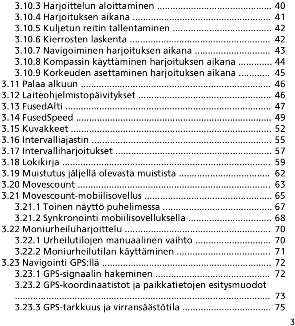 16 Intervalliajastin... 55 3.17 Intervalliharjoitukset... 57 3.18 Lokikirja... 59 3.19 Muistutus jäljellä olevasta muistista... 62 3.20 Movescount... 63 3.21 Movescount-mobiilisovellus... 65 3.21.1 Toinen näyttö puhelimessa.