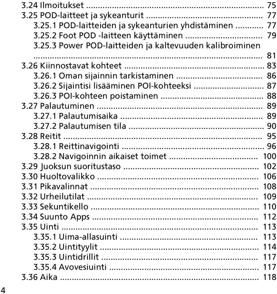 .. 89 3.27.2 Palautumisen tila... 90 3.28 Reitit... 95 3.28.1 Reittinavigointi... 96 3.28.2 Navigoinnin aikaiset toimet... 100 3.29 Juoksun suoritustaso... 102 3.30 Huoltovalikko... 106 3.