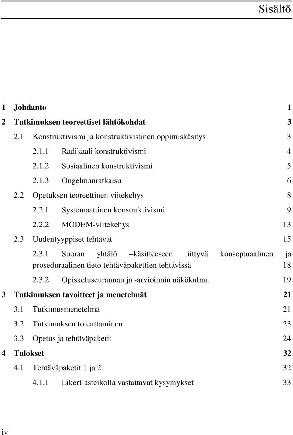 3.2 Opiskeluseurannan ja -arvioinnin näkökulma 19 3 Tutkimuksen tavoitteet ja menetelmät 21 3.1 Tutkimusmenetelmä 21 3.2 Tutkimuksen toteuttaminen 23 3.