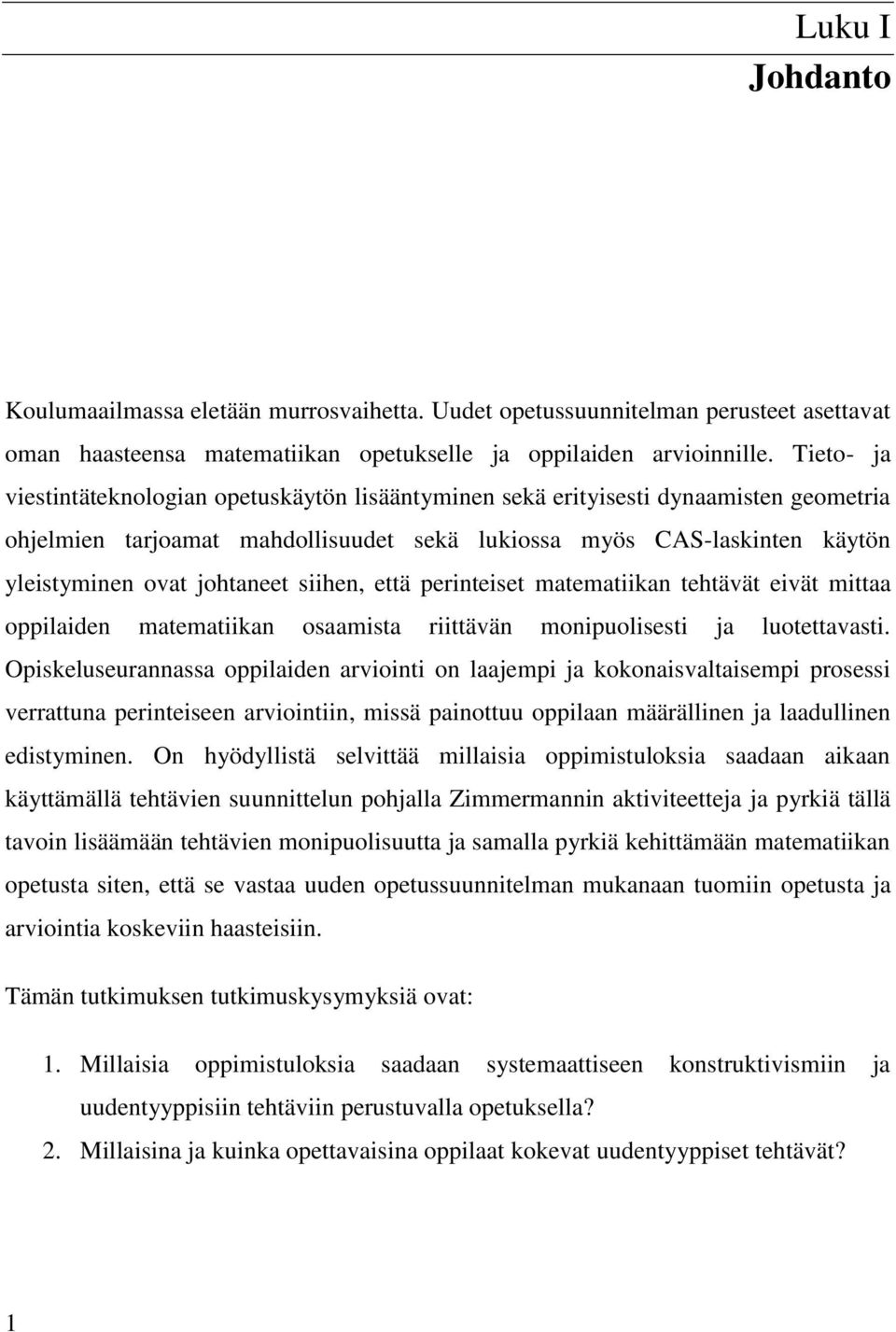 siihen, että perinteiset matematiikan tehtävät eivät mittaa oppilaiden matematiikan osaamista riittävän monipuolisesti ja luotettavasti.