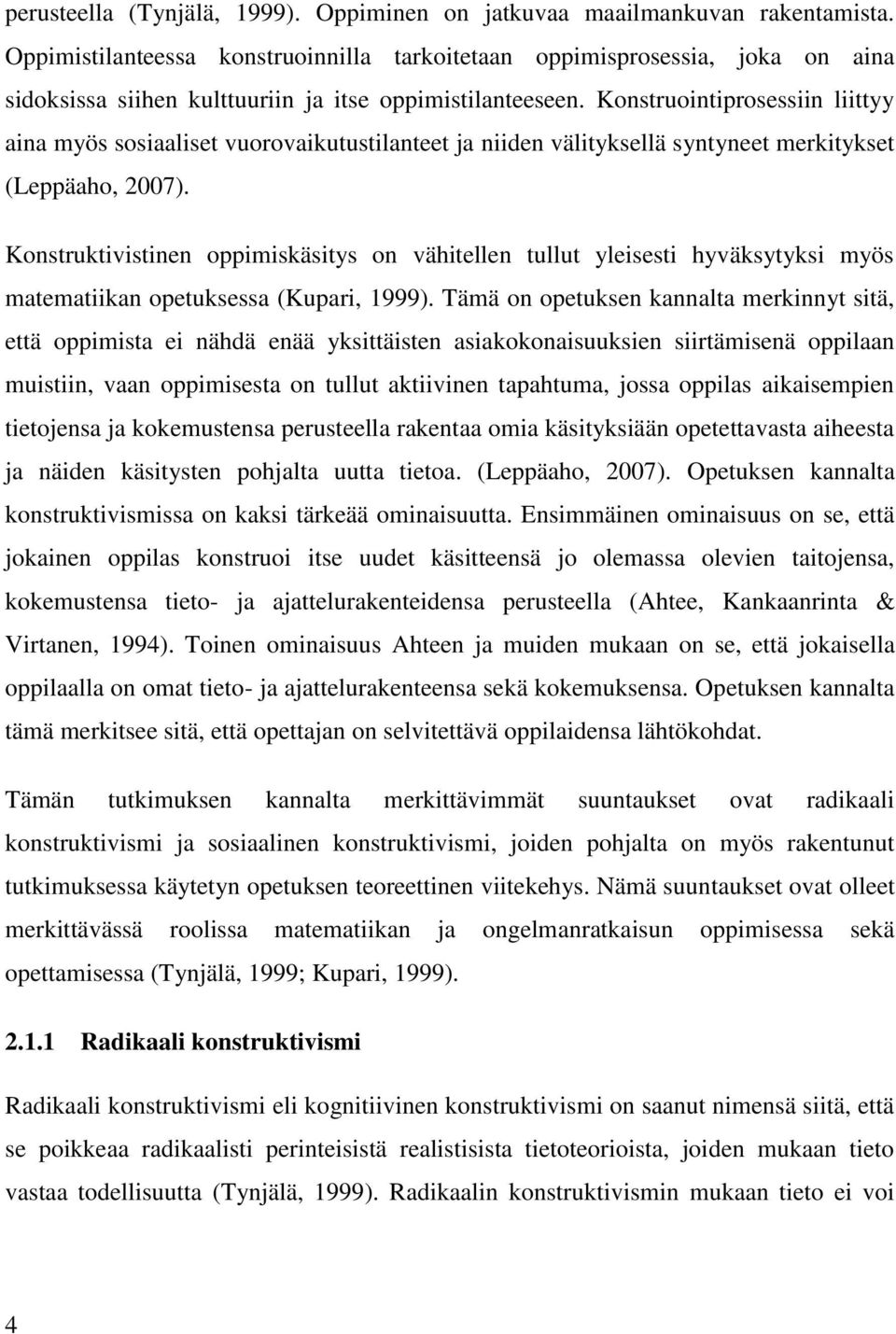 Konstruointiprosessiin liittyy aina myös sosiaaliset vuorovaikutustilanteet ja niiden välityksellä syntyneet merkitykset (Leppäaho, 2007).