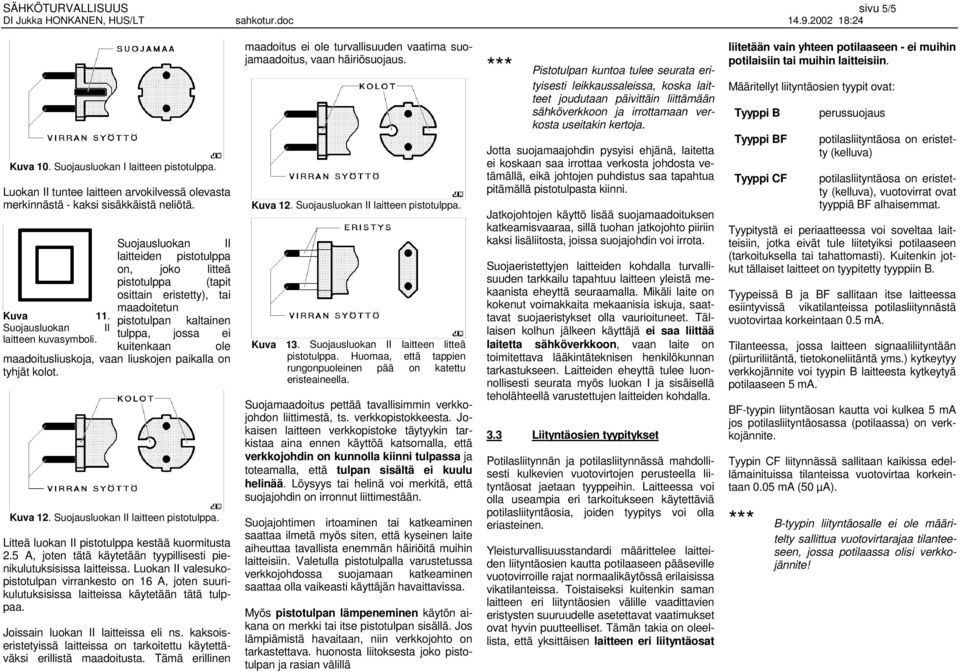 kuitenkaan ole maadoitusliuskoja, vaan liuskojen paikalla on tyhjät kolot. Kuva 12. Suojausluokan II laitteen pistotulppa. Litteä luokan II pistotulppa kestää kuormitusta 2.