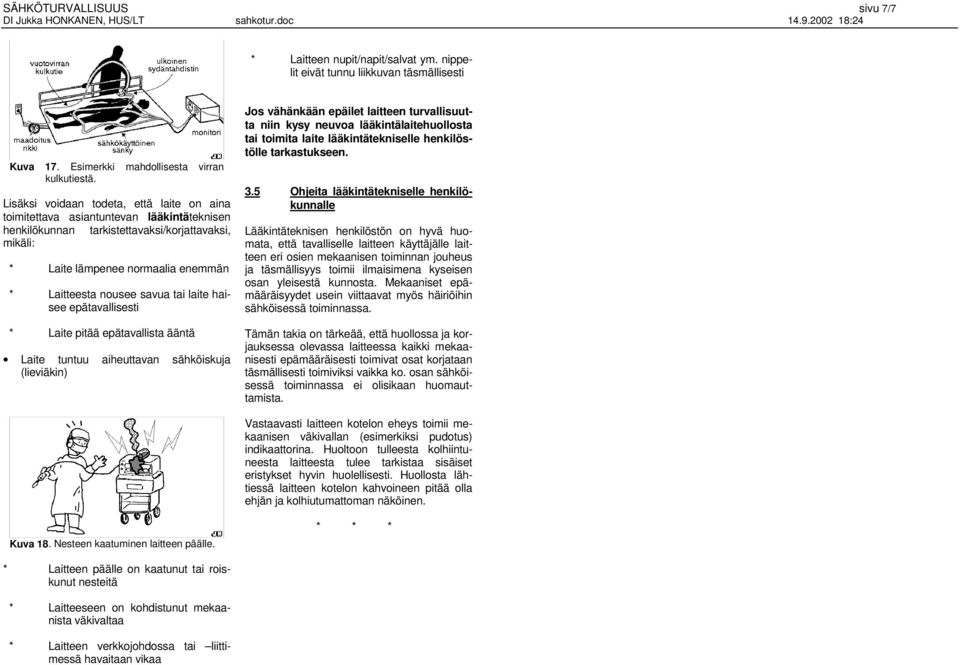 savua tai laite haisee epätavallisesti * Laite pitää epätavallista ääntä Laite tuntuu aiheuttavan sähköiskuja (lieviäkin) Jos vähänkään epäilet laitteen turvallisuutta niin kysy neuvoa