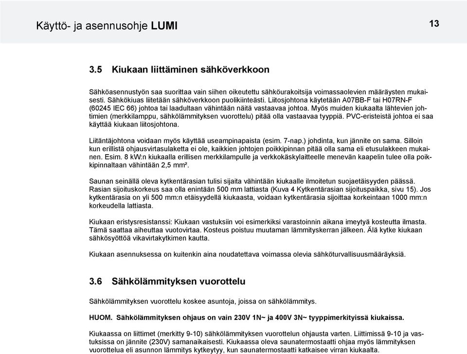 Myös muiden kiukaalta lähtevien johtimien (merkkilamppu, sähkölämmityksen vuorottelu) pitää olla vastaavaa tyyppiä. PVC-eristeistä johtoa ei saa käyttää kiukaan liitosjohtona.