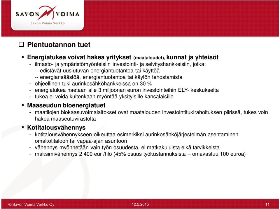 investointeihin ELY- keskukselta - tukea ei voida kuitenkaan myöntää yksityisille kansalaisille Maaseudun bioenergiatuet - maatilojen biokaasuvoimalaitokset ovat maatalouden