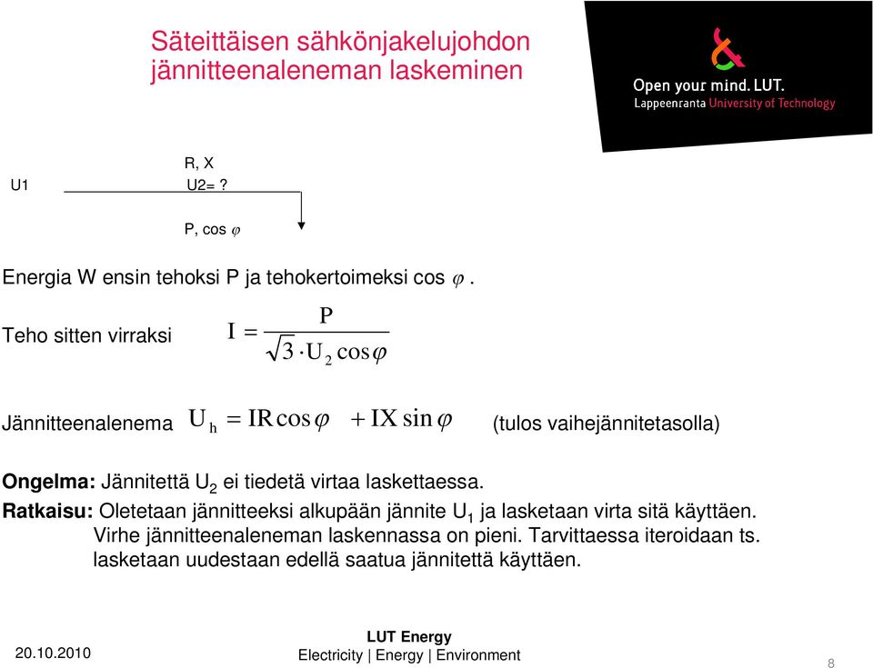 Teho sitten virraksi I P 3 U cos Jännitteenalenema U h IR cos IX sin (tulos vaihejännitetasolla) Ongelma: Jännitettä U ei