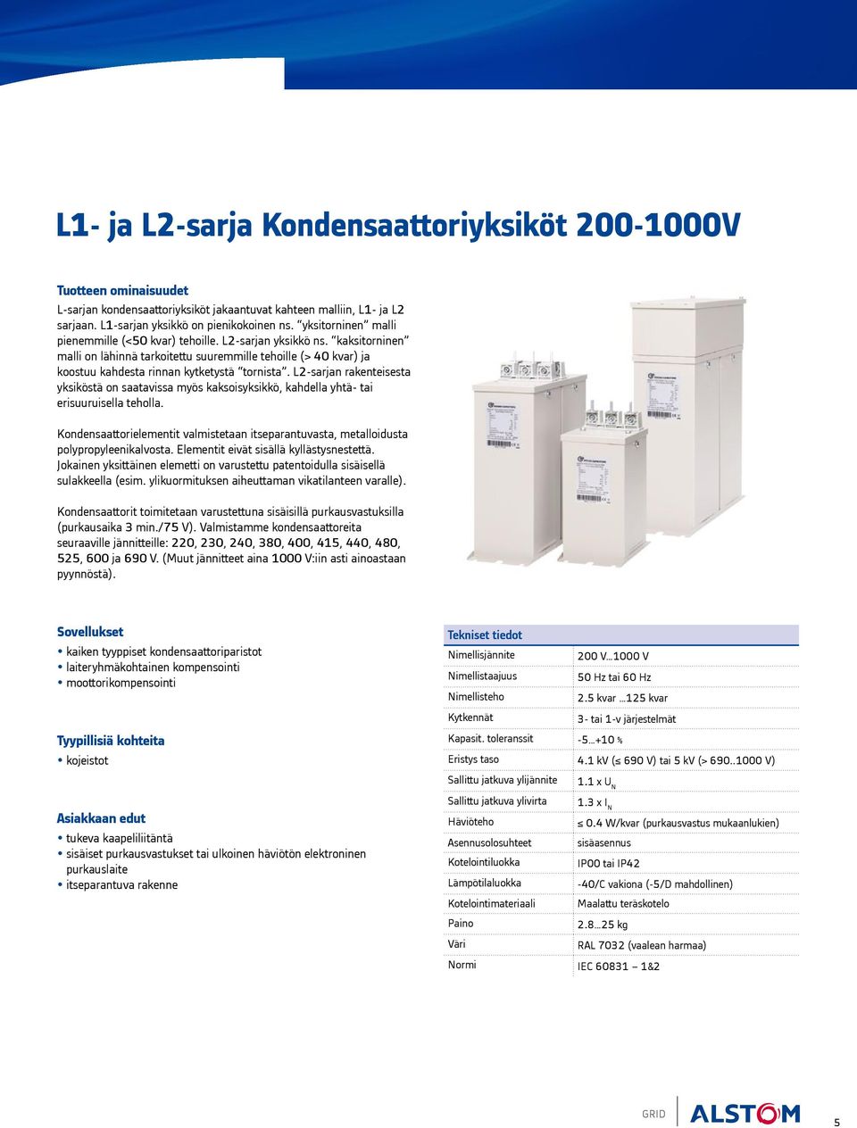 L2-sarjan rakenteisesta yksiköstä on saatavissa myös kaksoisyksikkö, kahdella yhtä- tai erisuuruisella teholla.