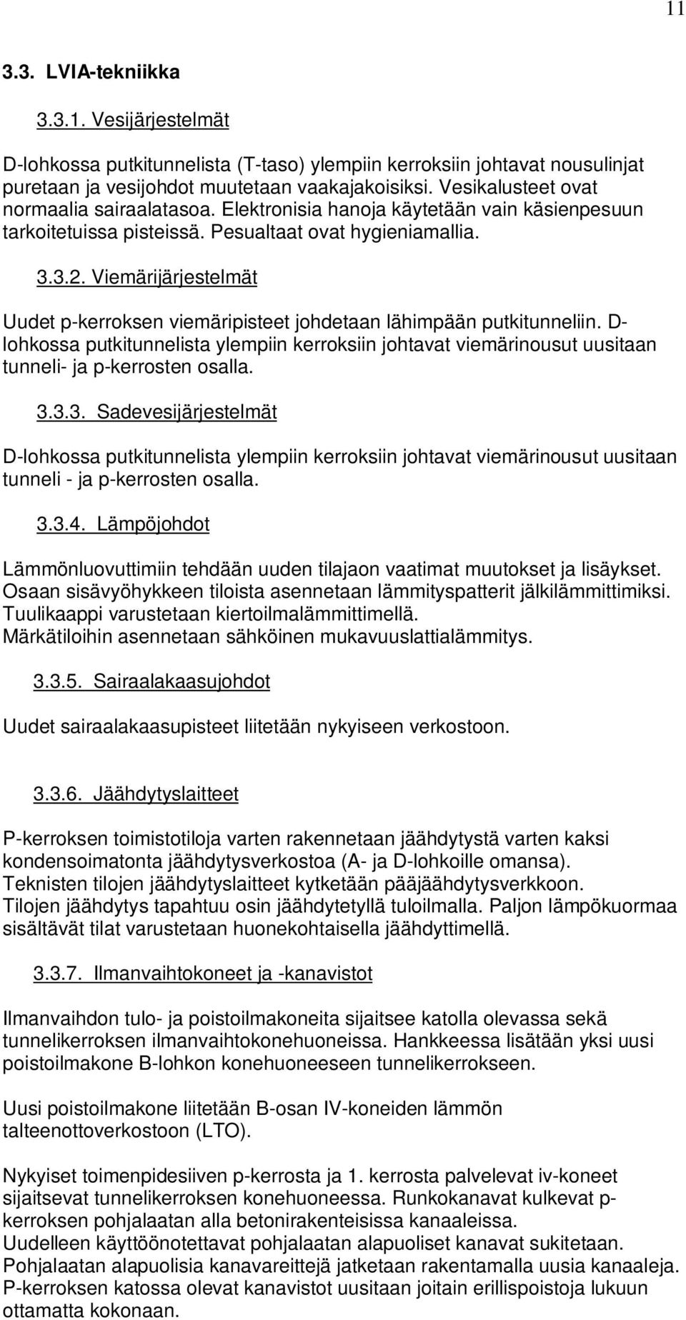 putkitunneliin D- lohkossa putkitunnelista ylepiin kerroksiin johtavat vieärinousut uusitaan tunneli- ja p-kerrosten osalla 333 Sadevesijärjestelät D-lohkossa putkitunnelista ylepiin kerroksiin