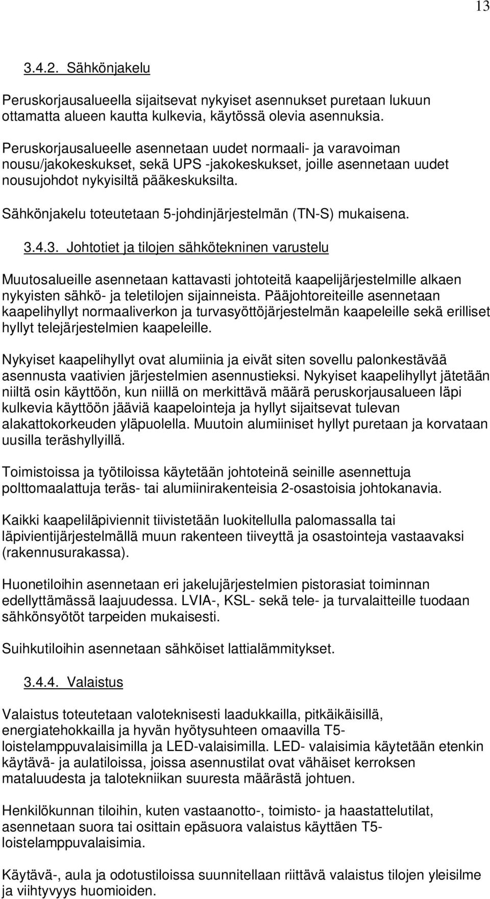 tilojen sähkötekninen varustelu Muutosalueille asennetaan kattavasti johtoteitä kaapelijärjestelille alkaen nykyisten sähkö- ja teletilojen sijainneista Pääjohtoreiteille asennetaan kaapelihyllyt