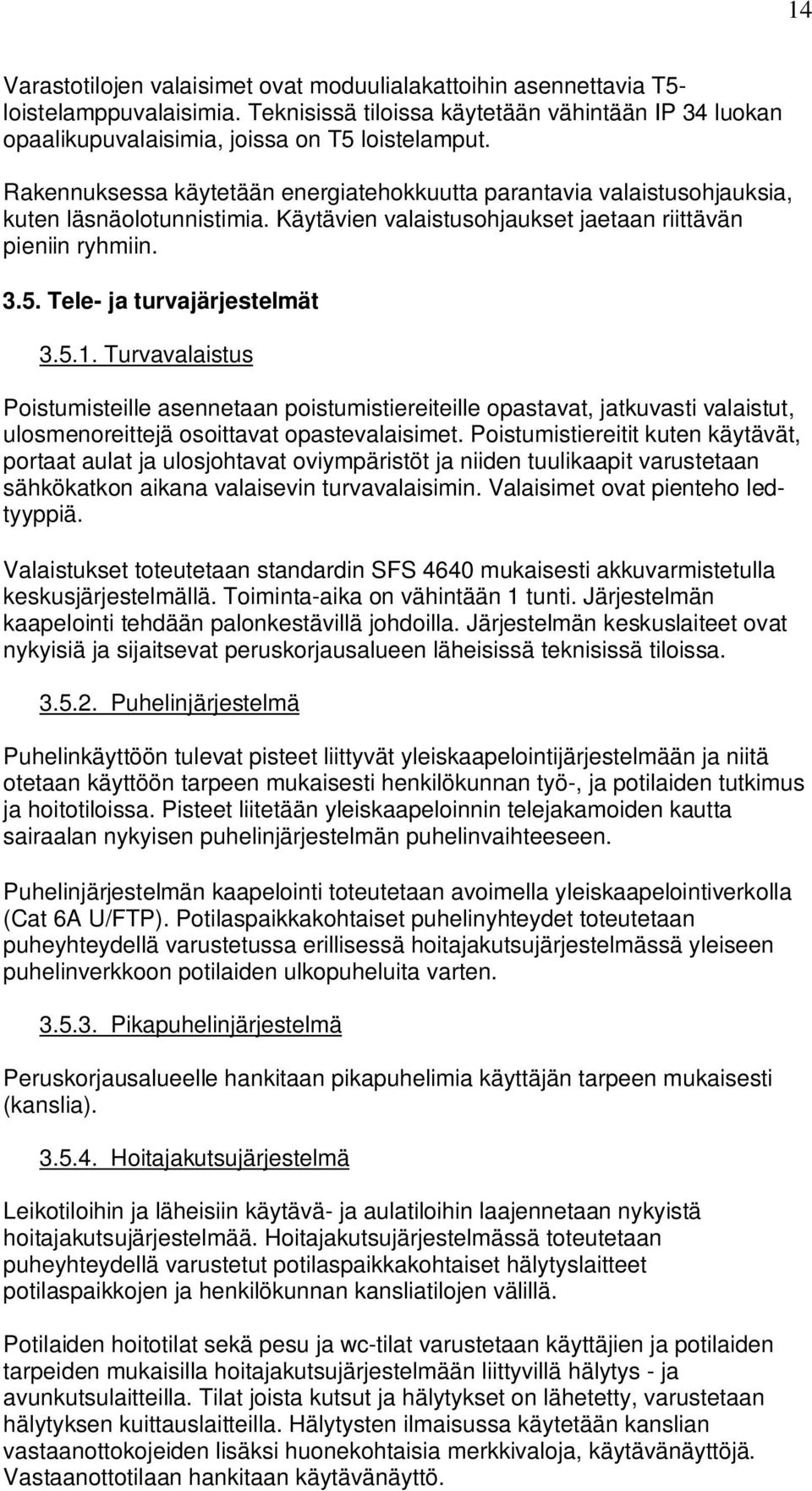 Turvavalaistus Poistuisteille asennetaan poistuistiereiteille opastavat, jatkuvasti valaistut, ulosenoreittejä osoittavat opastevalaisiet Poistuistiereitit kuten käytävät, portaat aulat ja