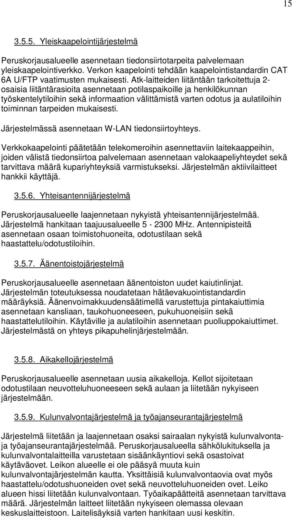 toiinnan tarpeiden ukaisesti Järjestelässä asennetaan W-LN tiedonsiirtoyhteys Verkkokaapelointi päätetään telekoeroihin asennettaviin laitekaappeihin, joiden välistä tiedonsiirtoa palveleaan