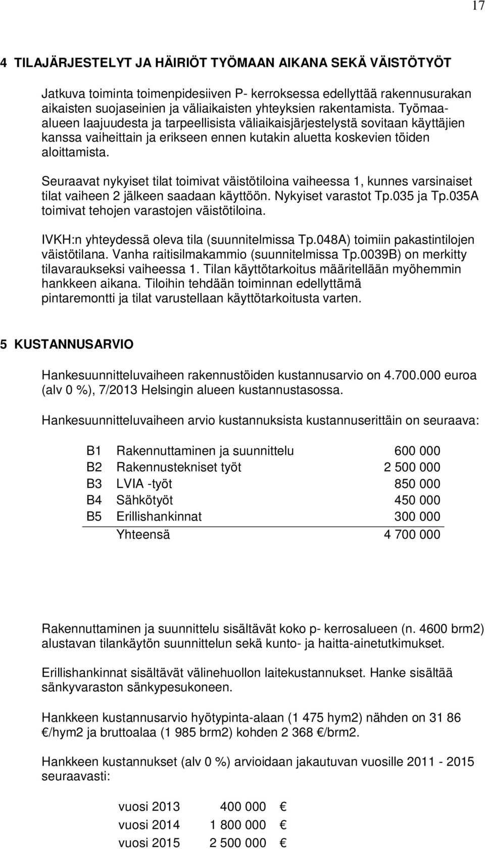 toiivat väistötiloina vaiheessa 1, kunnes varsinaiset tilat vaiheen jälkeen saadaan käyttöön Nykyiset varastot Tp035 ja Tp035 toiivat tehojen varastojen väistötiloina IVKH:n yhteydessä oleva tila