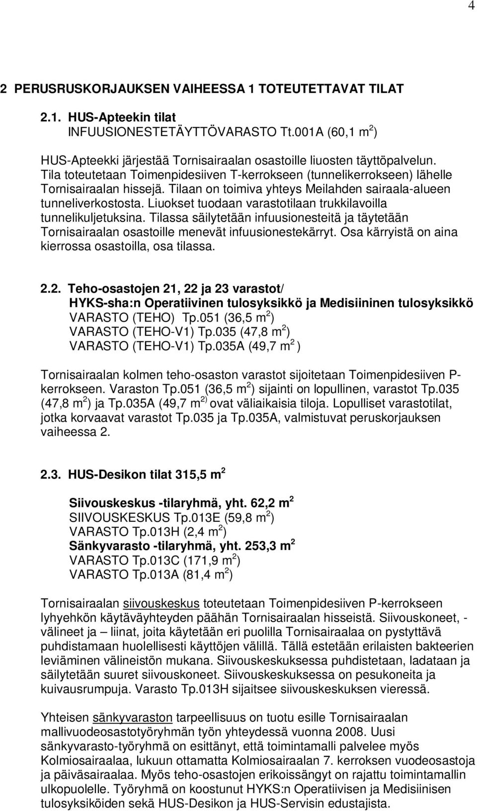 tunnelikuljetuksina Tilassa säilytetään infuusionesteitä ja täytetään Tornisairaalan osastoille enevät infuusionestekärryt Osa kärryistä on aina kierrossa osastoilla, osa tilassa Teho-osastojen 1, ja