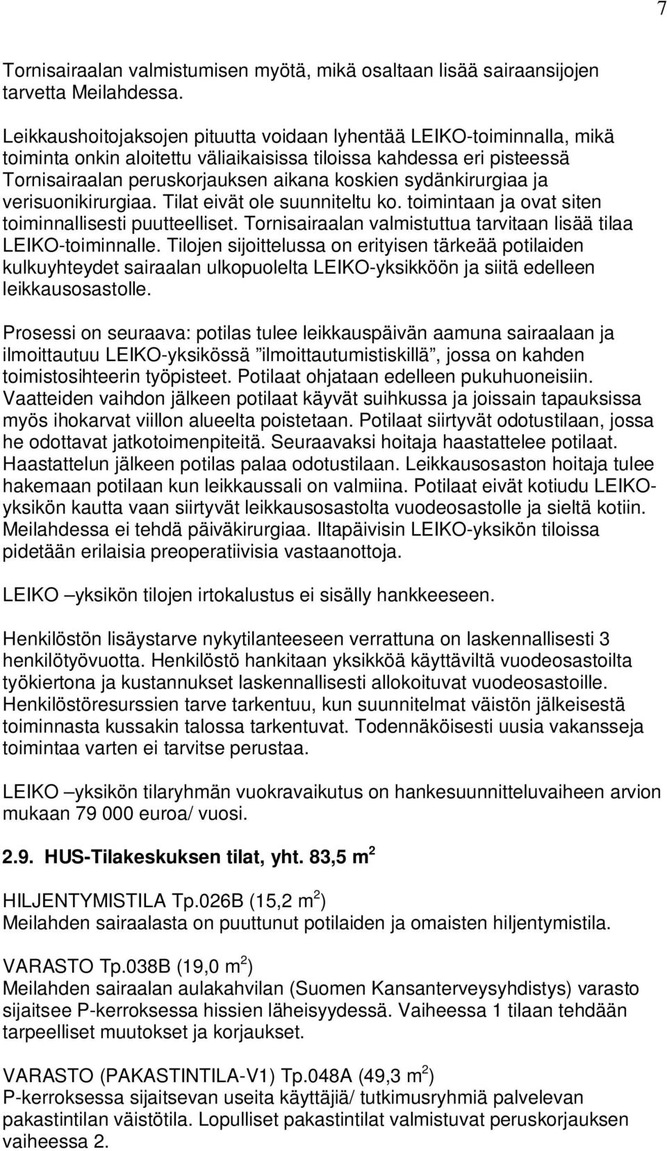 Tornisairaalan valistuttua tarvitaan lisää tilaa LEIKO-toiinnalle Tilojen sijoittelussa on erityisen tärkeää potilaiden kulkuyhteydet sairaalan ulkopuolelta LEIKO-yksikköön ja siitä edelleen