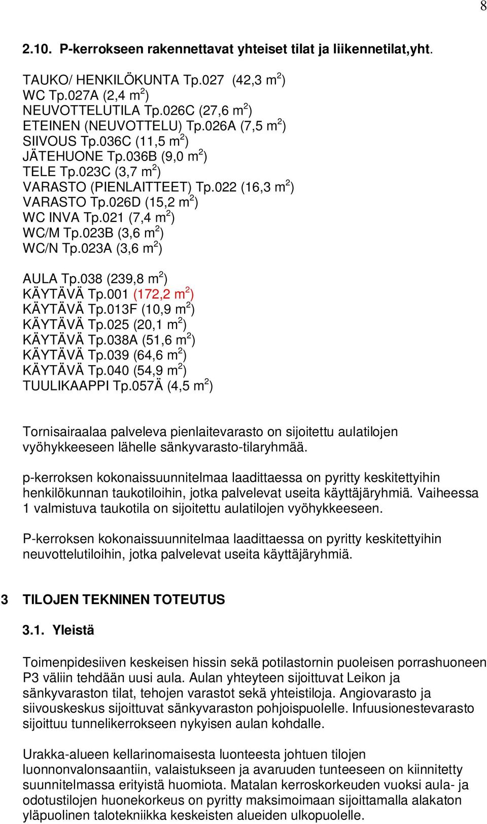 (5,9 ) TUULIKPPI Tp057Ä (,5 ) Tornisairaalaa palveleva pienlaitevarasto on sijoitettu aulatilojen vyöhykkeeseen lähelle sänkyvarasto-tilaryhää p-kerroksen kokonaissuunnitelaa laadittaessa on pyritty