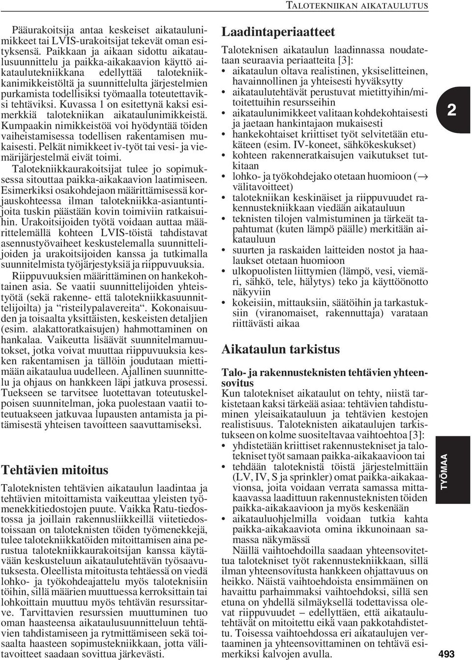 työmaalla toteutettaviksi tehtäviksi. Kuvassa 1 on esitettynä kaksi esimerkkiä talotekniikan aikataulunimikkeistä.