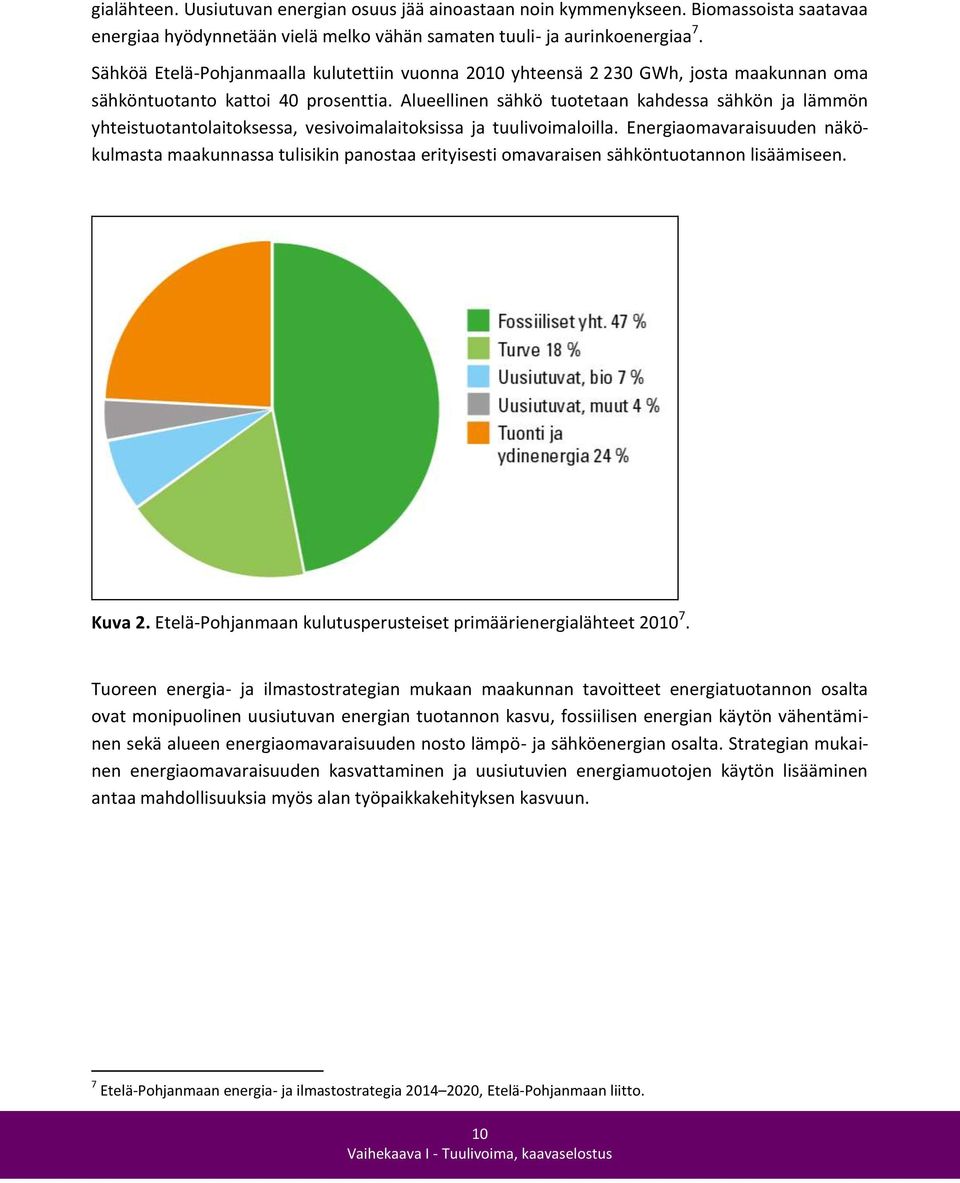 Alueellinen sähkö tuotetaan kahdessa sähkön ja lämmön yhteistuotantolaitoksessa, vesivoimalaitoksissa ja tuulivoimaloilla.