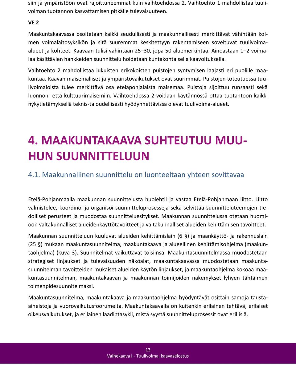 kohteet. Kaavaan tulisi vähintään 25 30, jopa 50 aluemerkintää. Ainoastaan 1 2 voimalaa käsittävien hankkeiden suunnittelu hoidetaan kuntakohtaisella kaavoituksella.