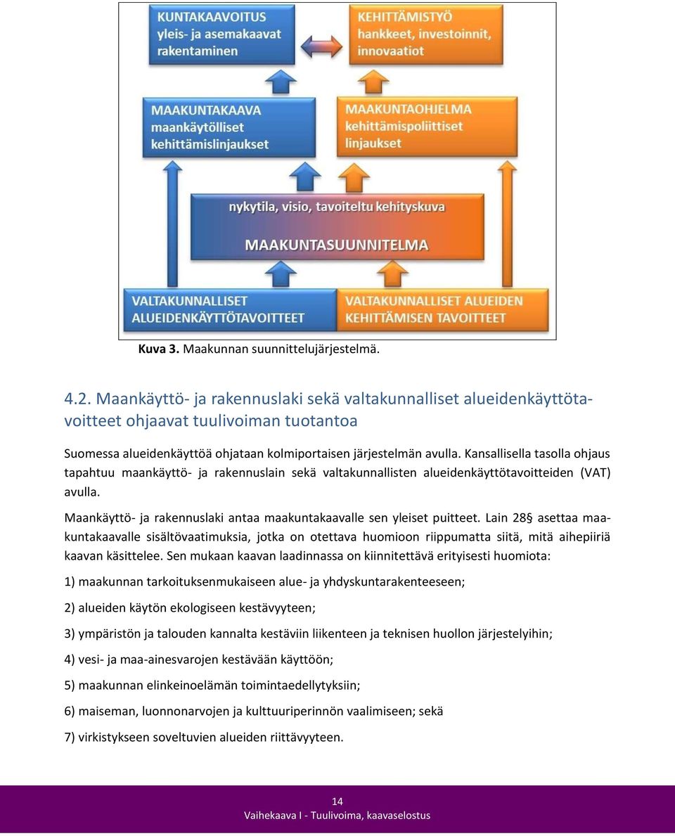 Kansallisella tasolla ohjaus tapahtuu maankäyttö- ja rakennuslain sekä valtakunnallisten alueidenkäyttötavoitteiden (VAT) avulla.