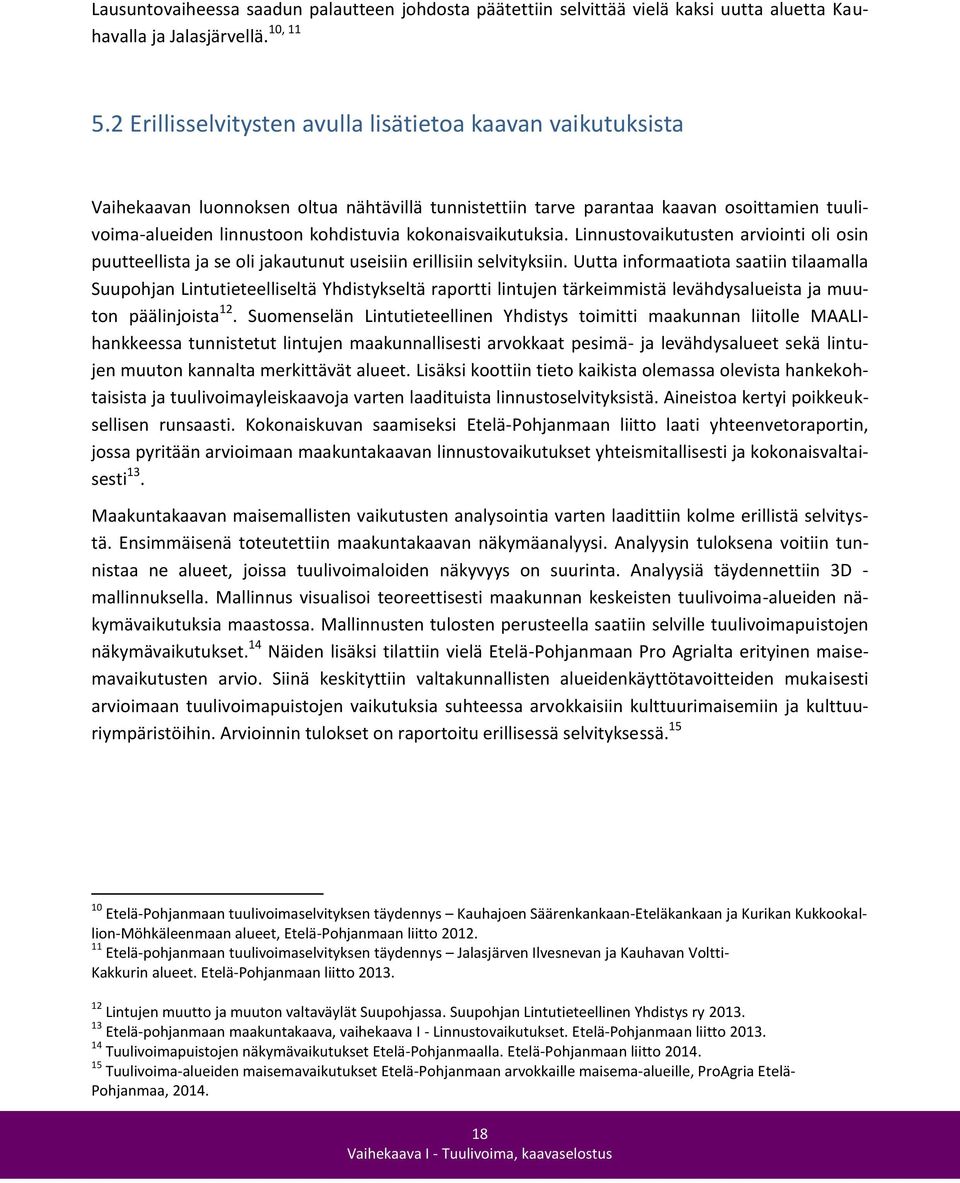 kokonaisvaikutuksia. Linnustovaikutusten arviointi oli osin puutteellista ja se oli jakautunut useisiin erillisiin selvityksiin.