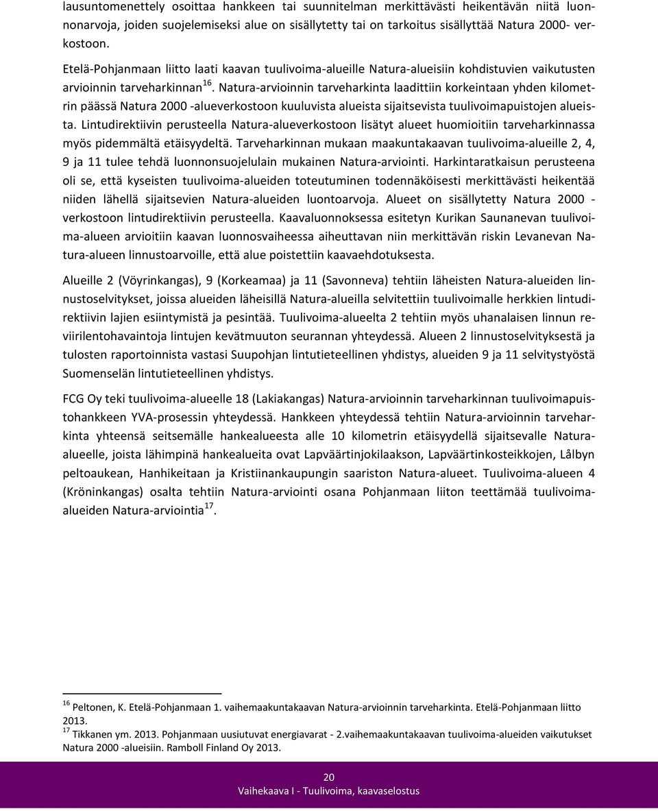 Natura-arvioinnin tarveharkinta laadittiin korkeintaan yhden kilometrin päässä Natura 2000 -alueverkostoon kuuluvista alueista sijaitsevista tuulivoimapuistojen alueista.