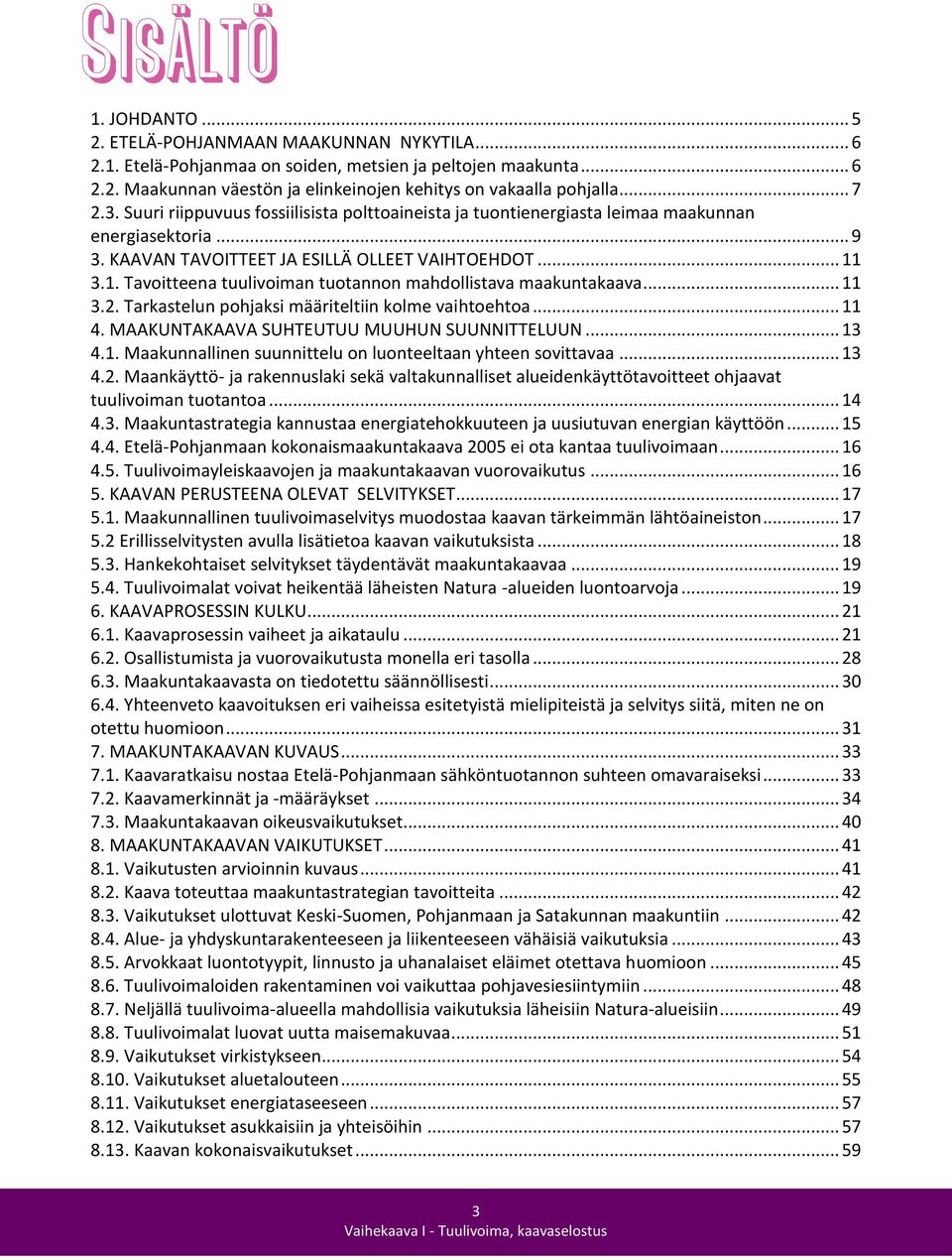 3.1. Tavoitteena tuulivoiman tuotannon mahdollistava maakuntakaava... 11 3.2. Tarkastelun pohjaksi määriteltiin kolme vaihtoehtoa... 11 4. MAAKUNTAKAAVA SUHTEUTUU MUUHUN SUUNNITTELUUN... 13 4.1. Maakunnallinen suunnittelu on luonteeltaan yhteen sovittavaa.