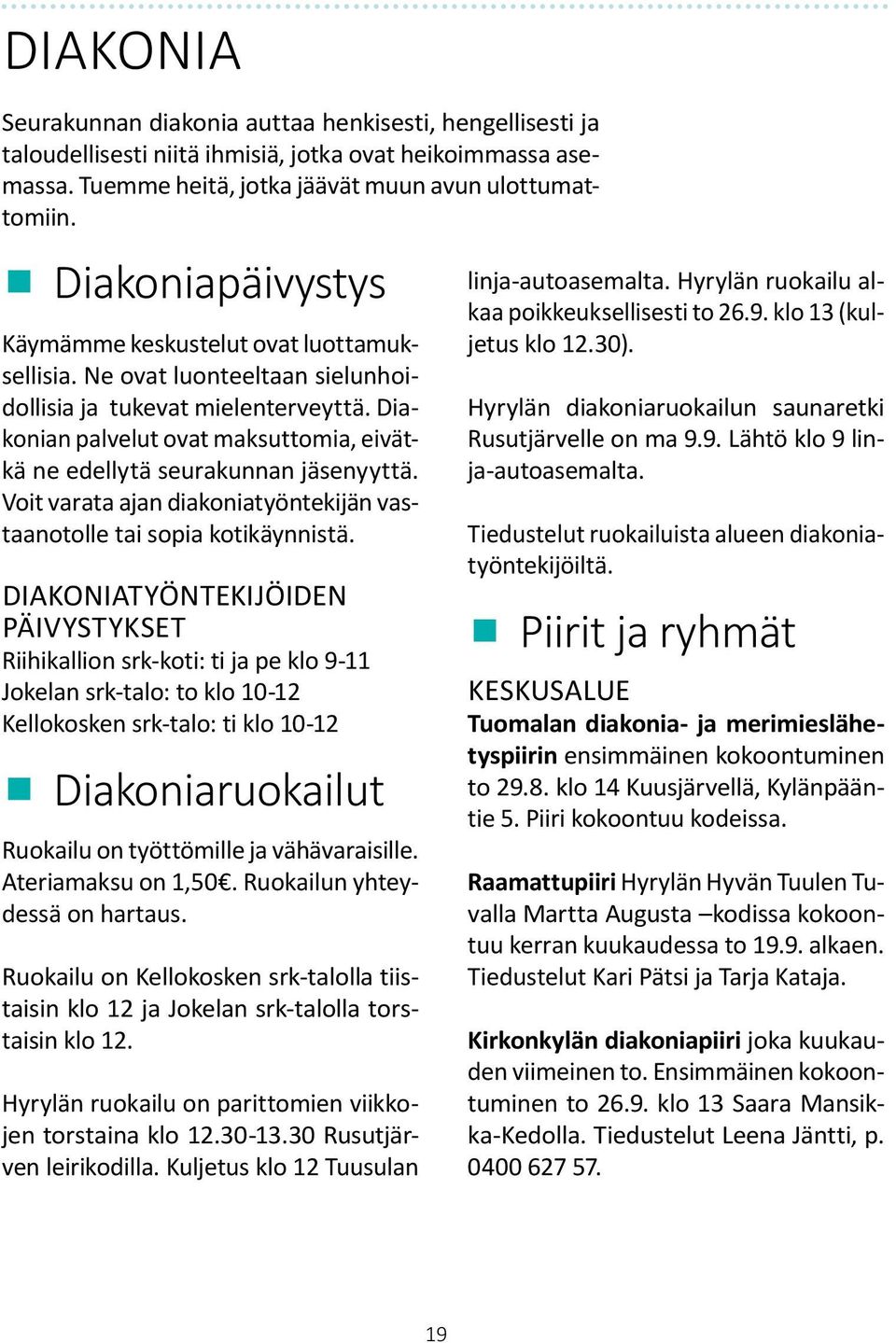 Diakonian palvelut ovat maksuttomia, eivätkä ne edellytä seurakunnan jäsenyyttä. Voit varata ajan diakoniatyöntekijän vastaanotolle tai sopia kotikäynnistä.