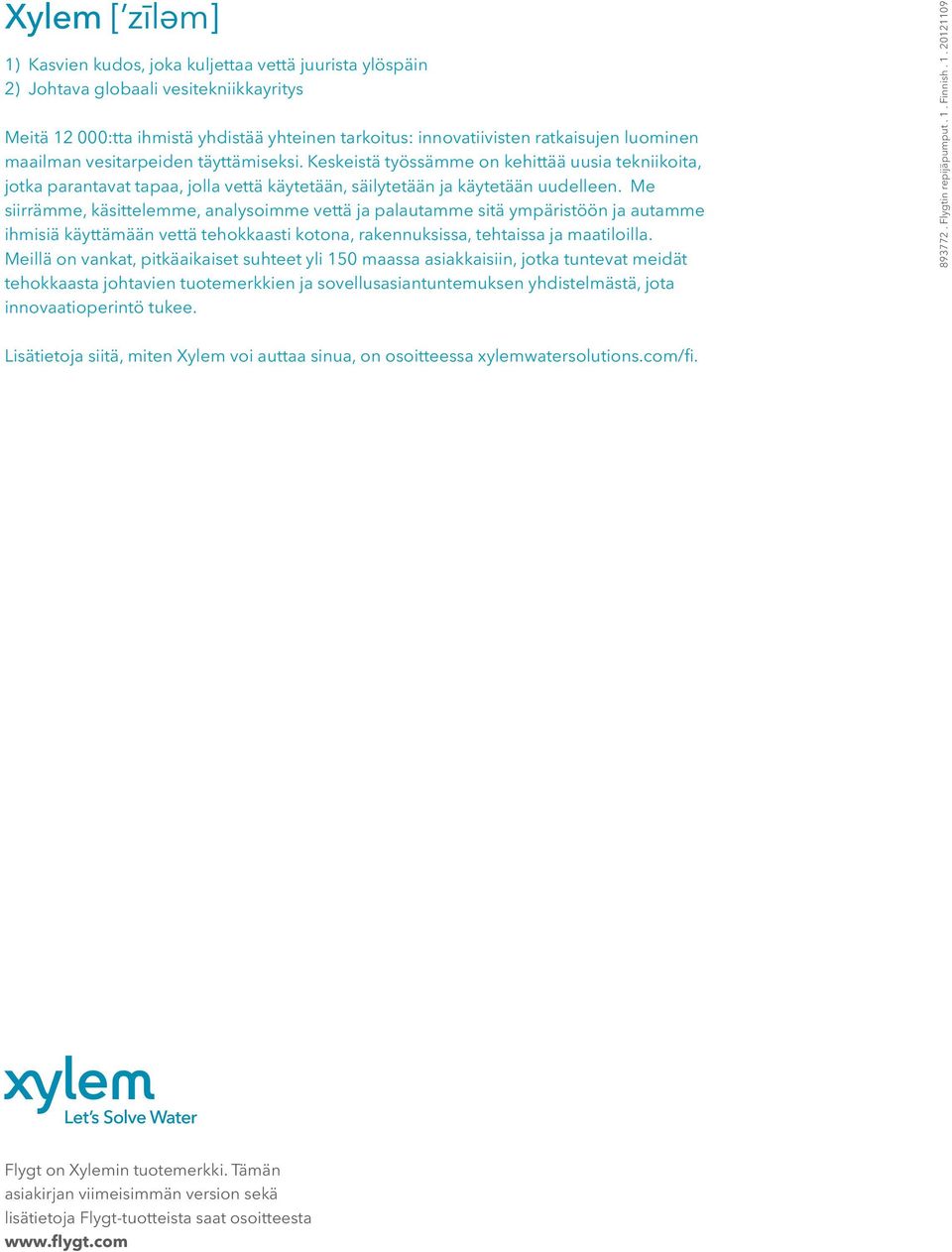 Me siirrämme, käsittelemme, analysoimme vettä ja palautamme sitä ympäristöön ja autamme ihmisiä käyttämään vettä tehokkaasti kotona, rakennuksissa, tehtaissa ja maatiloilla.