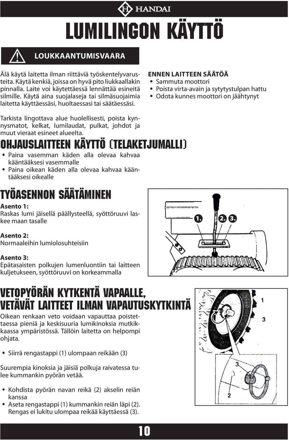 Ennen laitteen säätöä Sammuta moottori Poista virta-avain ja sytytystulpan hattu Odota kunnes moottori on jäähtynyt Tarkista lingottava alue huolellisesti, poista kynnysmatot, kelkat, lumilaudat,