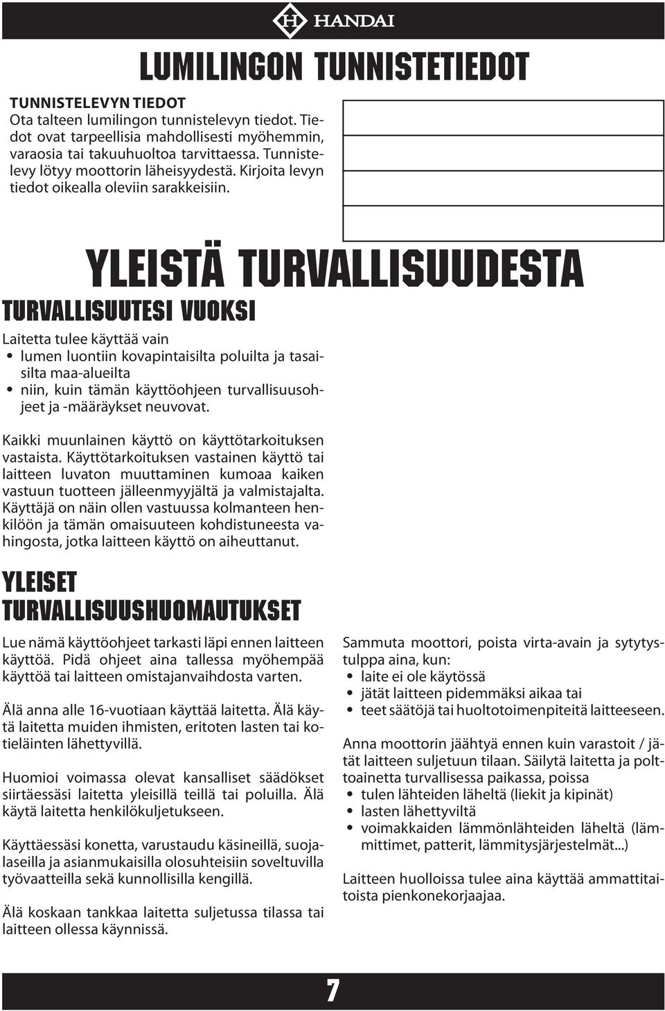 YLEISTÄ TURVALLISUUDESTA Turvallisuutesi vuoksi Laitetta tulee käyttää vain lumen luontiin kovapintaisilta poluilta ja tasaisilta maa-alueilta niin, kuin tämän käyttöohjeen turvallisuusohjeet ja