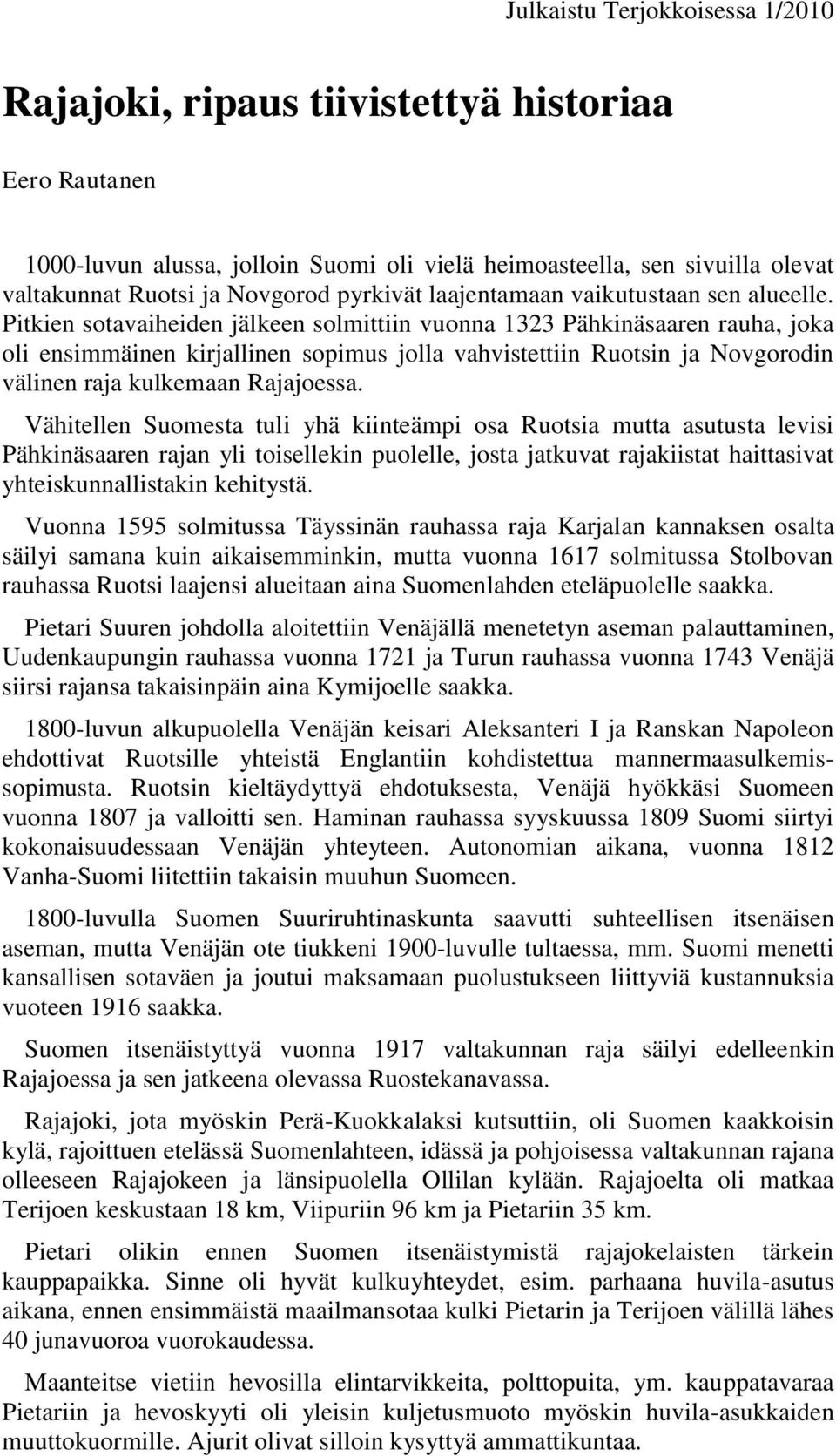 Pitkien sotavaiheiden jälkeen solmittiin vuonna 1323 Pähkinäsaaren rauha, joka oli ensimmäinen kirjallinen sopimus jolla vahvistettiin Ruotsin ja Novgorodin välinen raja kulkemaan Rajajoessa.