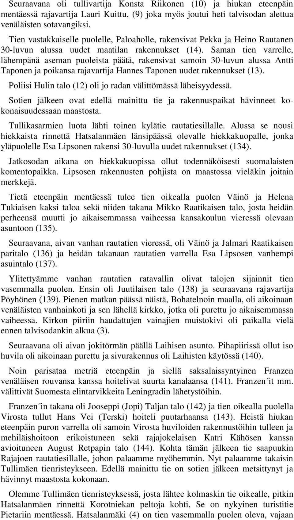 Saman tien varrelle, lähempänä aseman puoleista päätä, rakensivat samoin 30-luvun alussa Antti Taponen ja poikansa rajavartija Hannes Taponen uudet rakennukset (13).