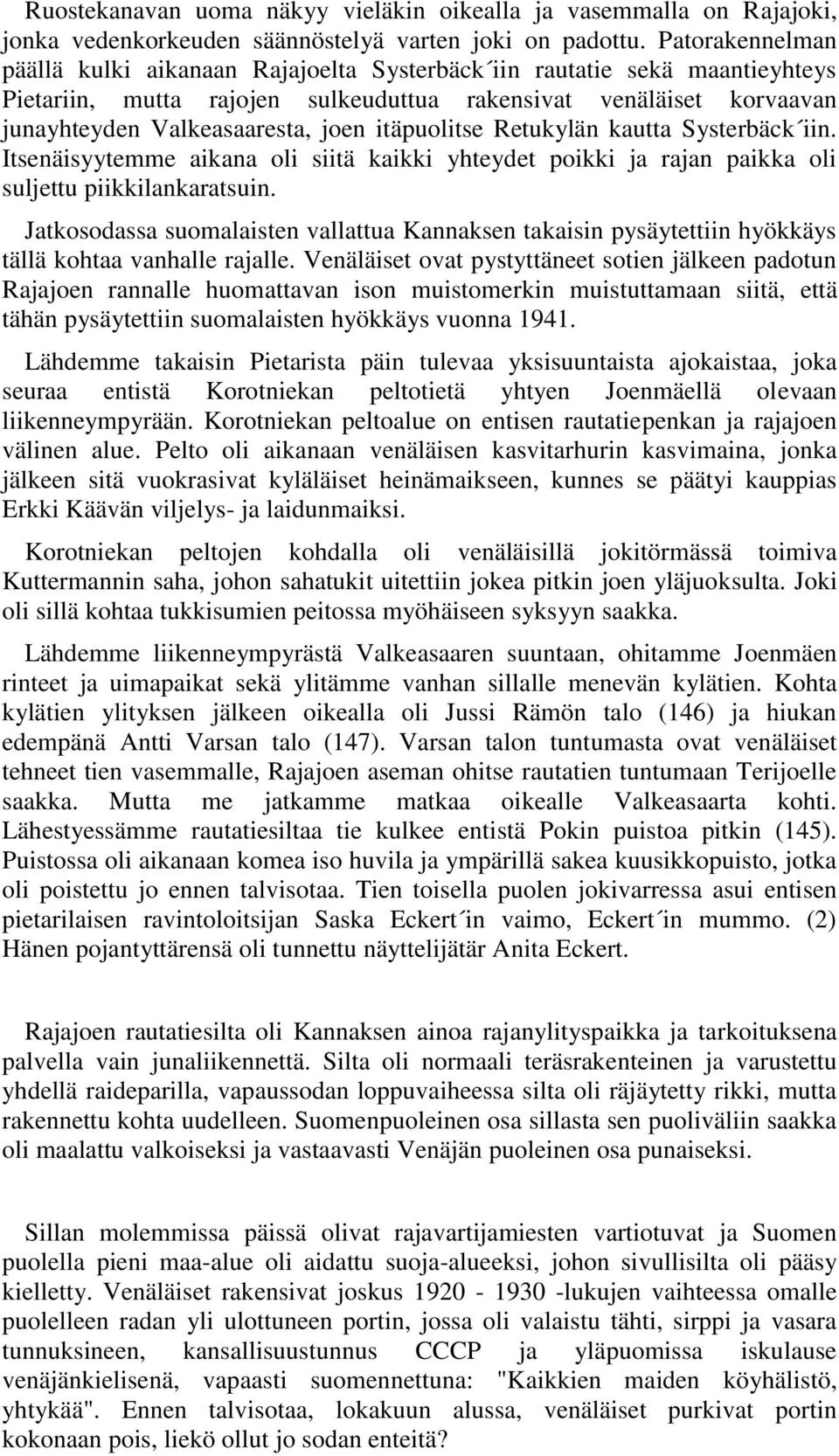 itäpuolitse Retukylän kautta Systerbäck iin. Itsenäisyytemme aikana oli siitä kaikki yhteydet poikki ja rajan paikka oli suljettu piikkilankaratsuin.