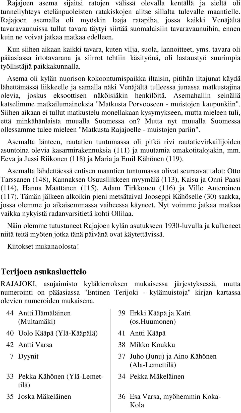 Kun siihen aikaan kaikki tavara, kuten vilja, suola, lannoitteet, yms. tavara oli pääasiassa irtotavarana ja siirrot tehtiin käsityönä, oli lastaustyö suurimpia työllistäjiä paikkakunnalla.