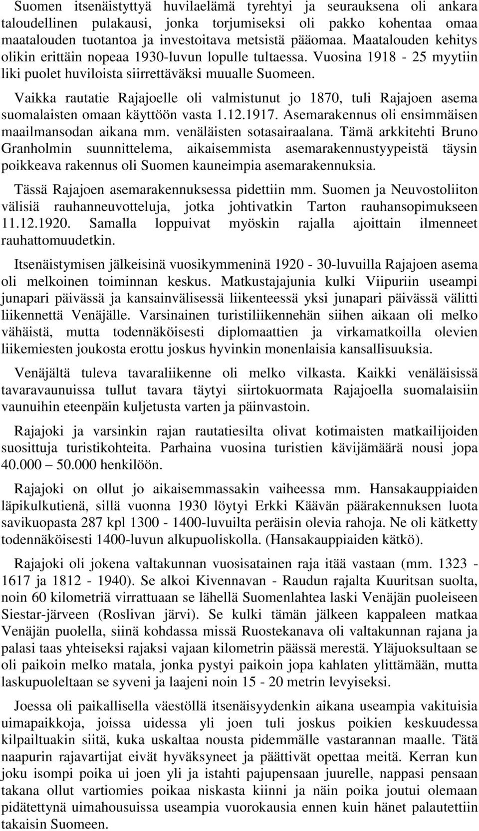 Vaikka rautatie Rajajoelle oli valmistunut jo 1870, tuli Rajajoen asema suomalaisten omaan käyttöön vasta 1.12.1917. Asemarakennus oli ensimmäisen maailmansodan aikana mm. venäläisten sotasairaalana.