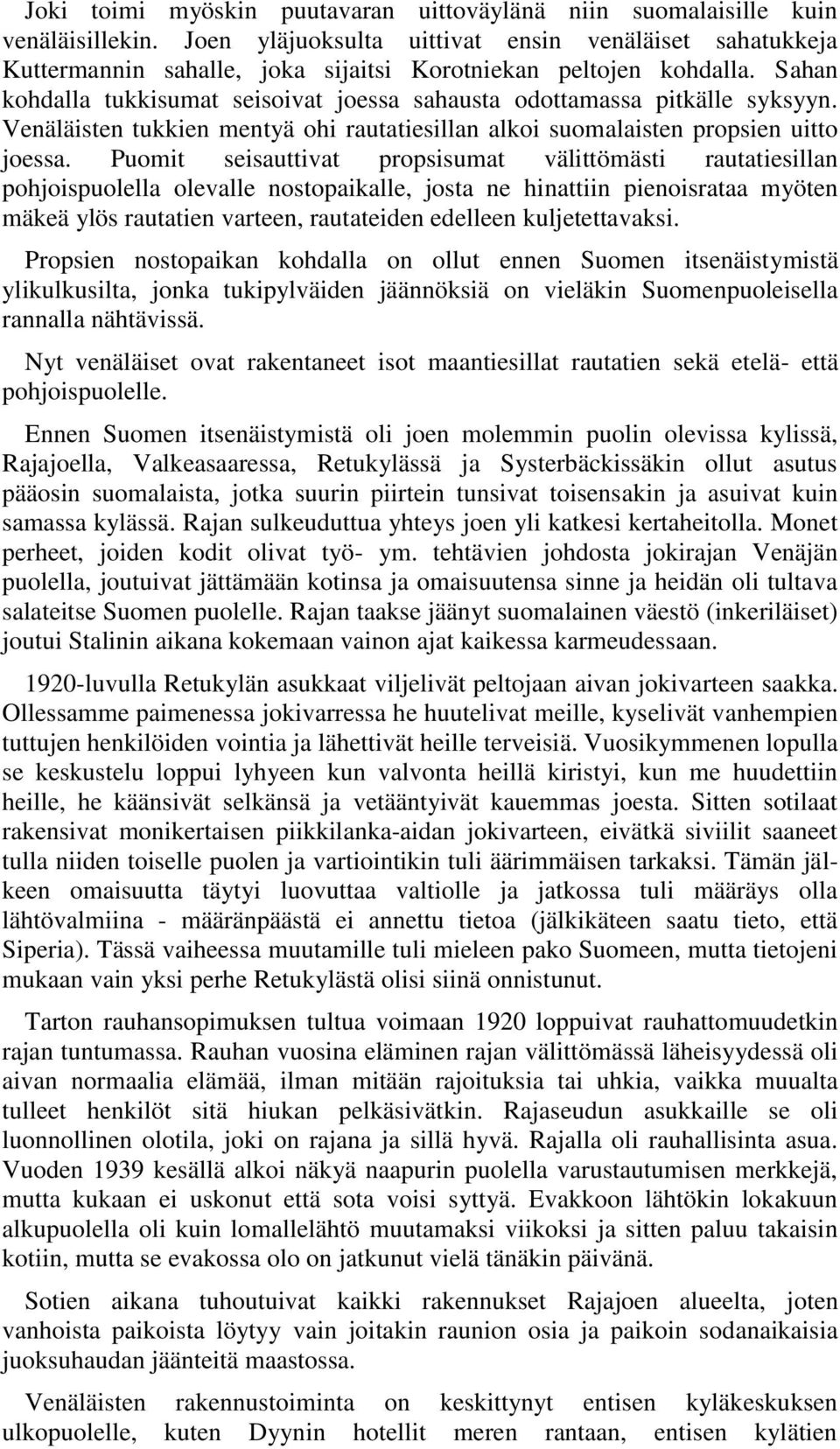 Sahan kohdalla tukkisumat seisoivat joessa sahausta odottamassa pitkälle syksyyn. Venäläisten tukkien mentyä ohi rautatiesillan alkoi suomalaisten propsien uitto joessa.